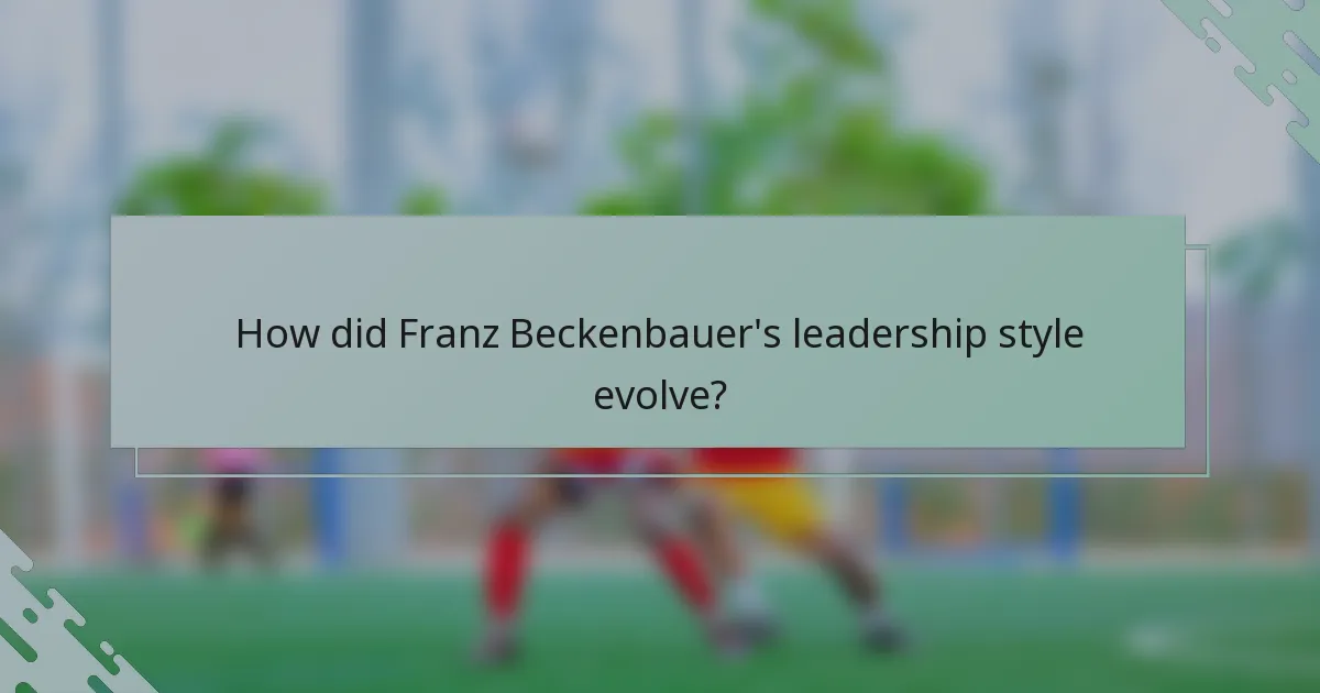 How did Franz Beckenbauer's leadership style evolve?