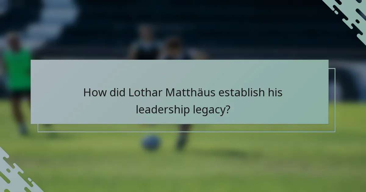 How did Lothar Matthäus establish his leadership legacy?