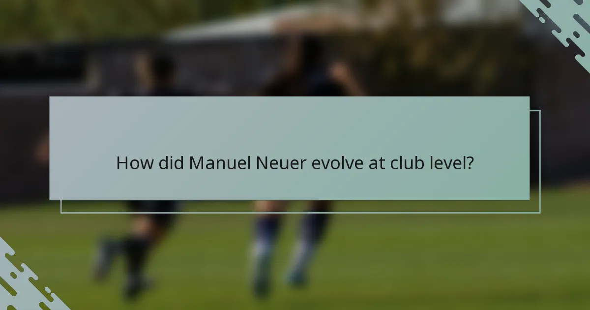 How did Manuel Neuer evolve at club level?