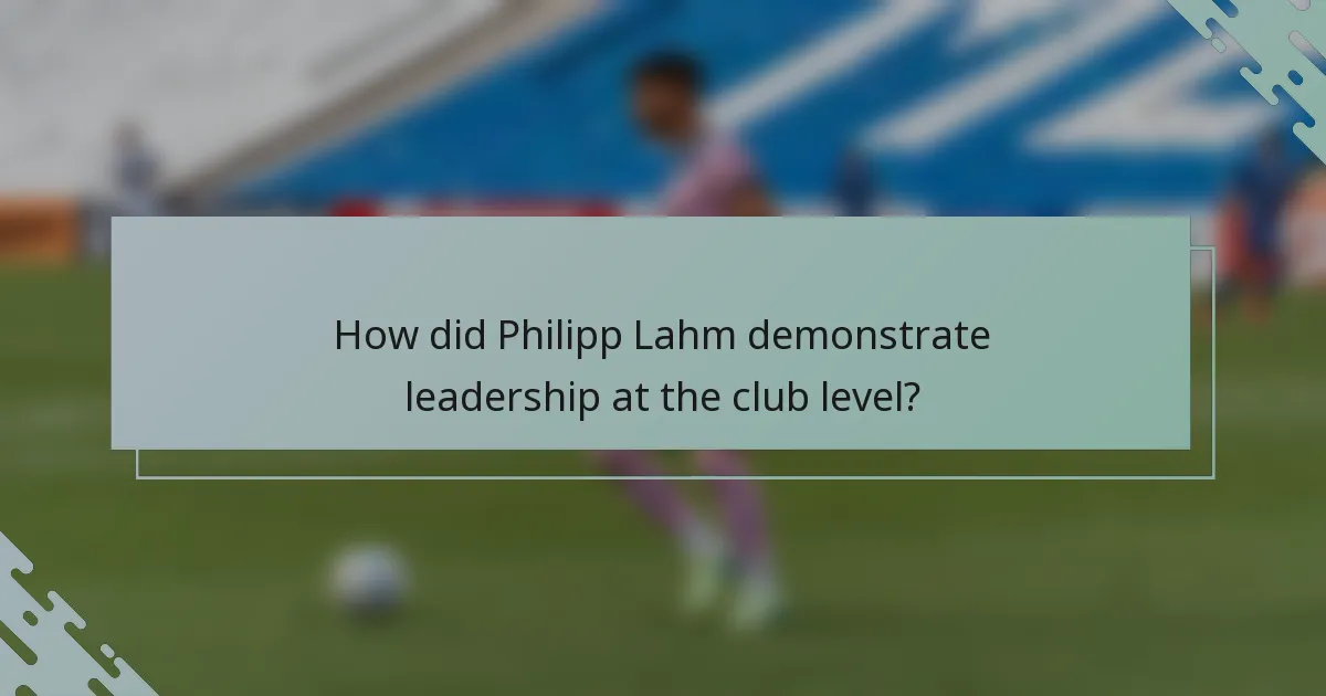 How did Philipp Lahm demonstrate leadership at the club level?