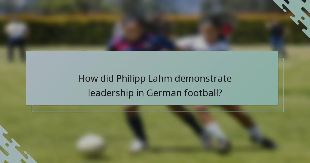 How did Philipp Lahm demonstrate leadership in German football?