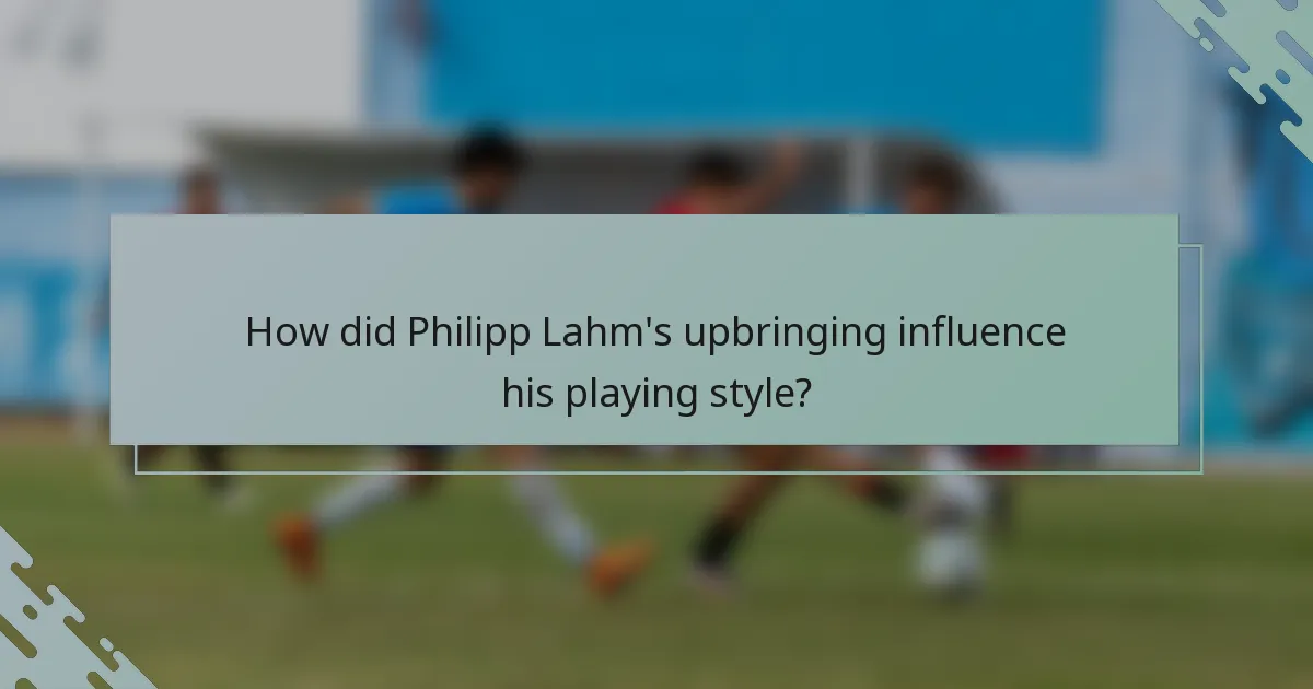 How did Philipp Lahm's upbringing influence his playing style?