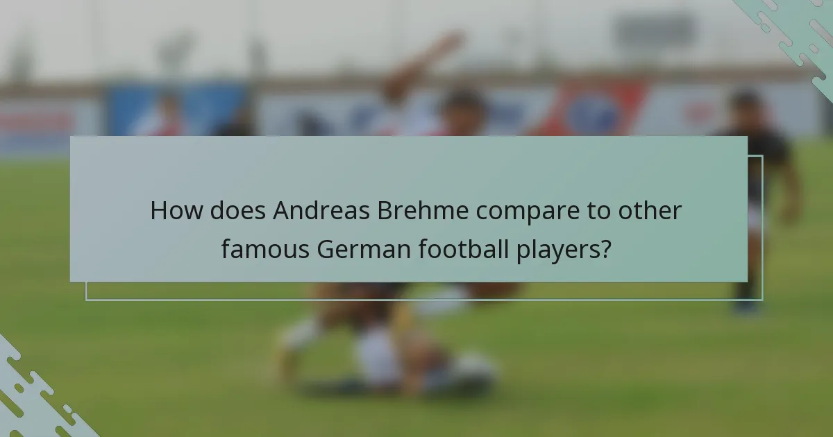 How does Andreas Brehme compare to other famous German football players?