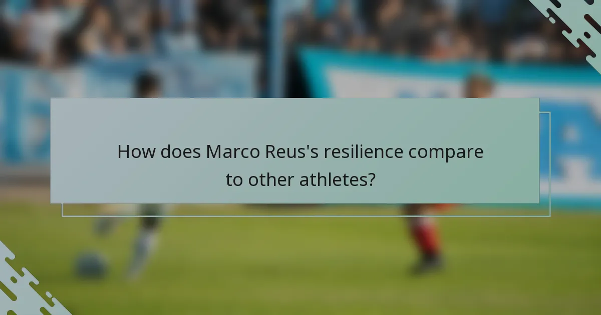 How does Marco Reus's resilience compare to other athletes?
