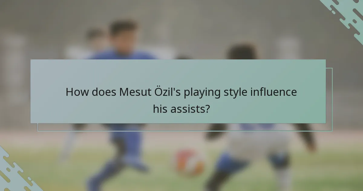 How does Mesut Özil's playing style influence his assists?