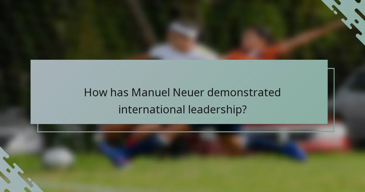 How has Manuel Neuer demonstrated international leadership?