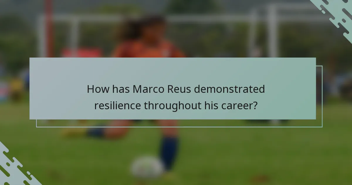 How has Marco Reus demonstrated resilience throughout his career?