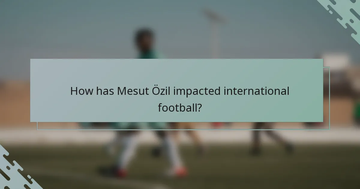 How has Mesut Özil impacted international football?