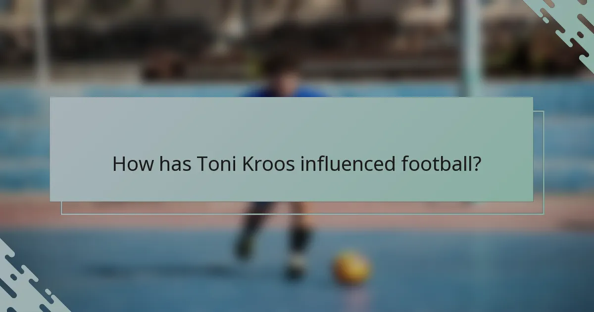 How has Toni Kroos influenced football?