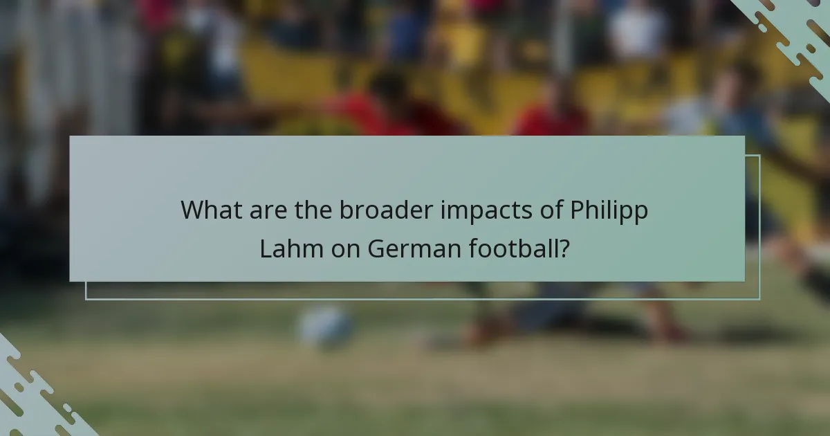 What are the broader impacts of Philipp Lahm on German football?