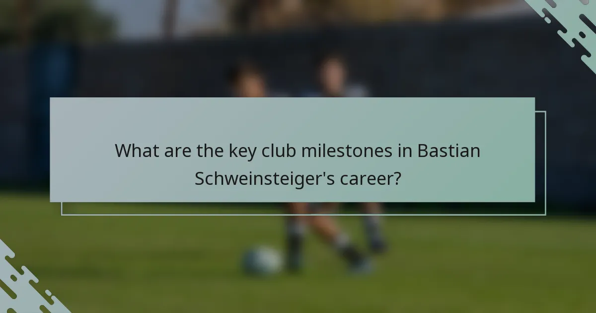 What are the key club milestones in Bastian Schweinsteiger's career?