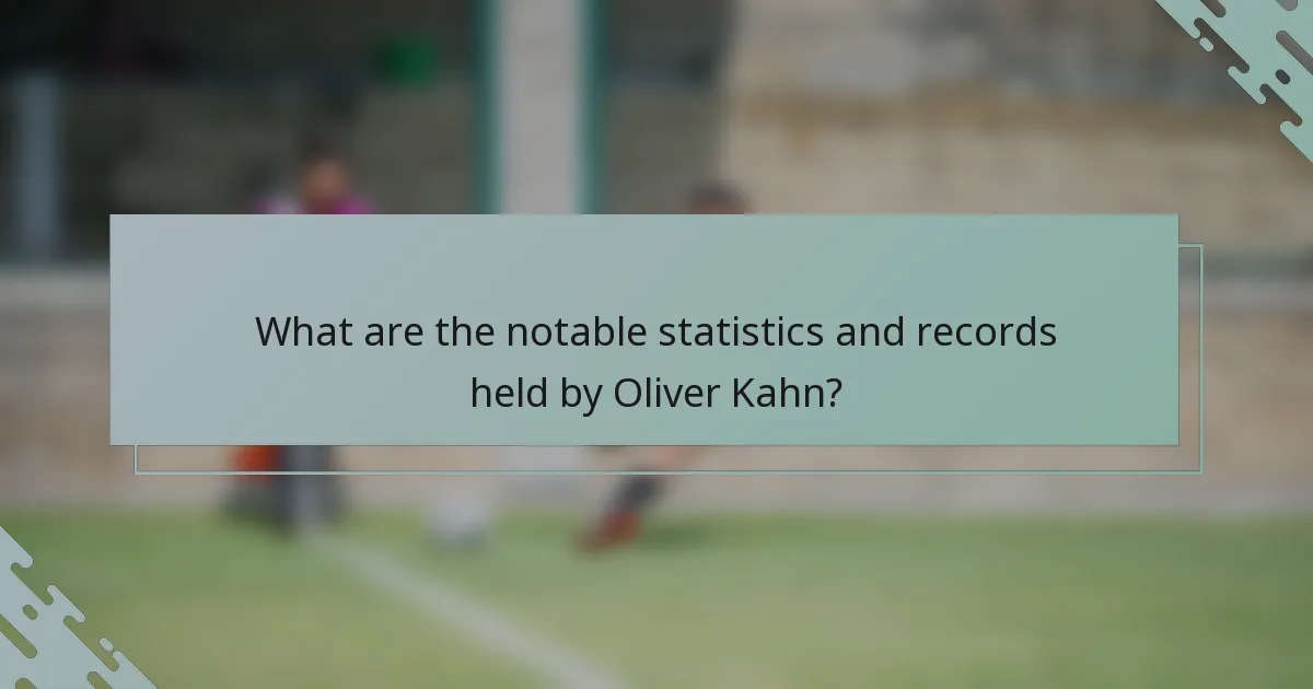 What are the notable statistics and records held by Oliver Kahn?