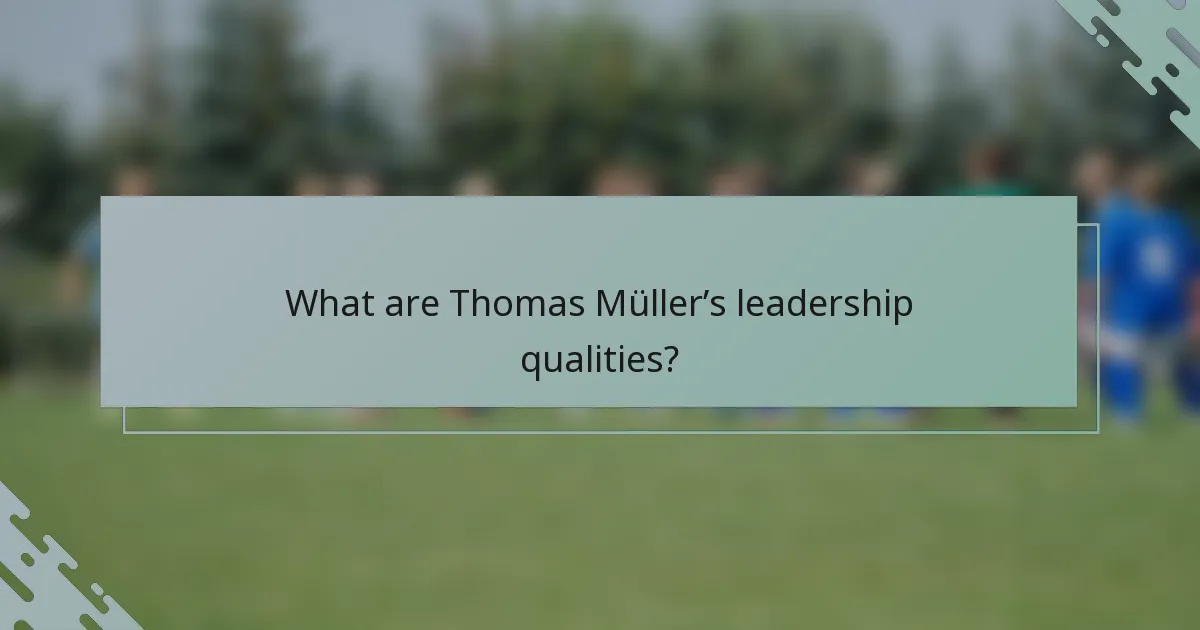 What are Thomas Müller’s leadership qualities?