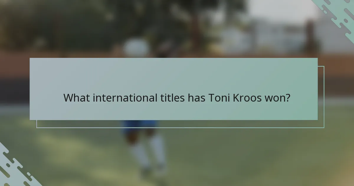 What international titles has Toni Kroos won?