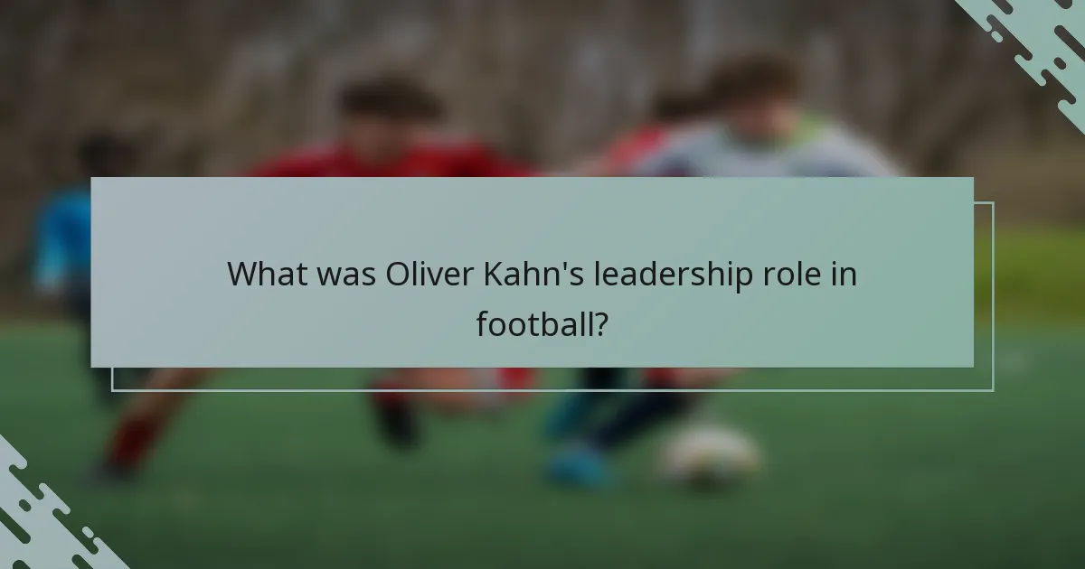 What was Oliver Kahn's leadership role in football?