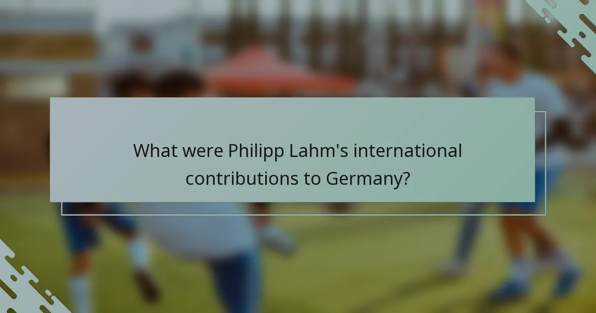 What were Philipp Lahm's international contributions to Germany?