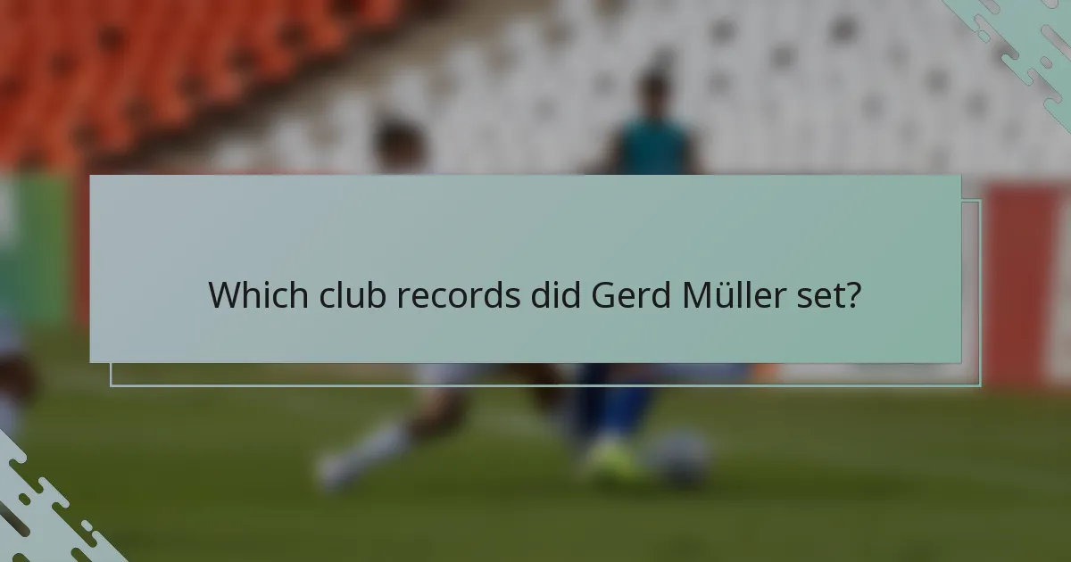 Which club records did Gerd Müller set?