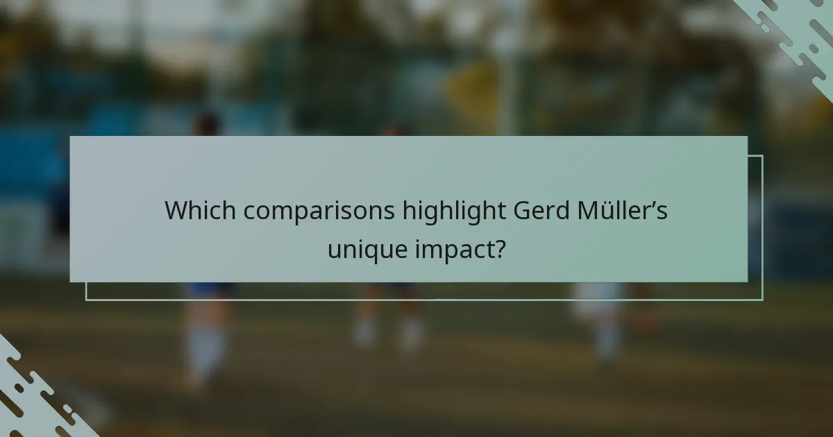 Which comparisons highlight Gerd Müller’s unique impact?