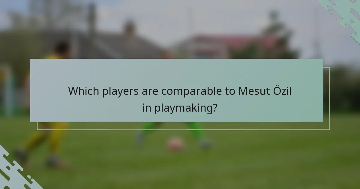 Which players are comparable to Mesut Özil in playmaking?